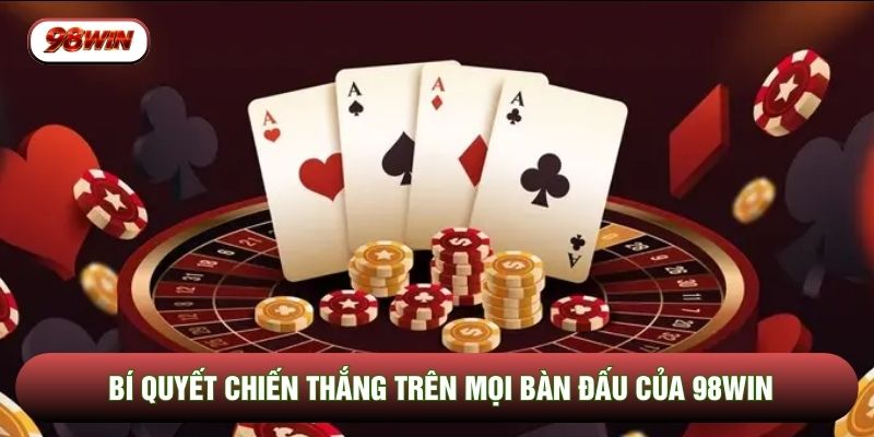 Bí quyết chiến thắng trên mọi bàn đấu của 98WIN