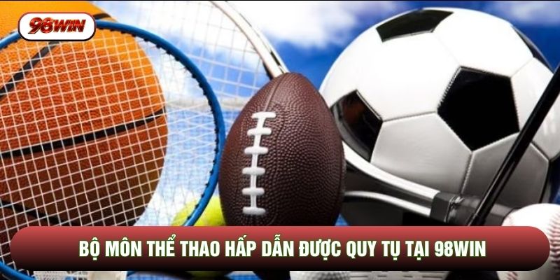 Bộ môn thể thao hấp dẫn được quy tụ tại 98WIN