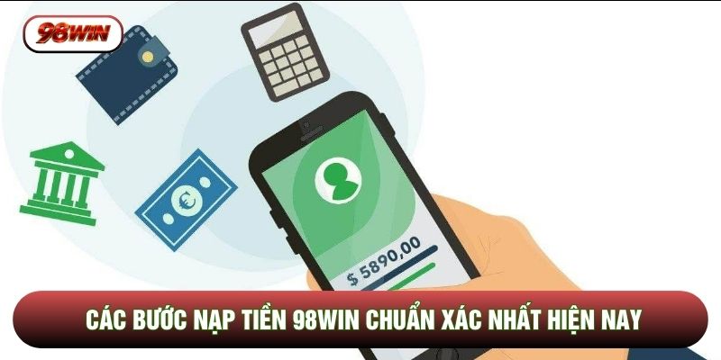 Các bước nạp tiền 98WIN chuẩn xác nhất hiện nay