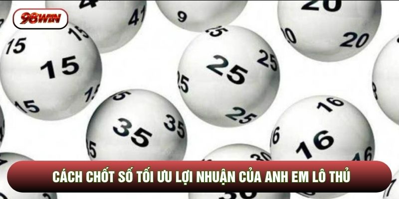 Cách chốt số tối ưu lợi nhuận của anh em lô thủ