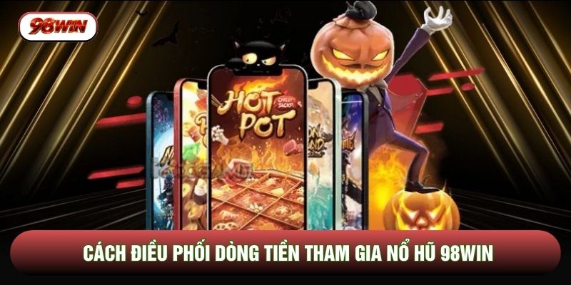 Cách điều phối dòng tiền tham gia nổ hũ 98WIN
