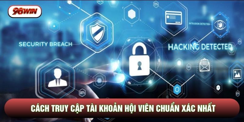Cách truy cập tài khoản hội viên chuẩn xác nhất