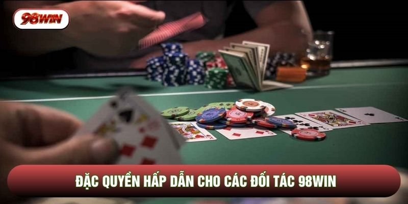 Đặc quyền hấp dẫn cho các đối tác 98WIN Đặc quyền hấp dẫn cho các đối tác 98WIN