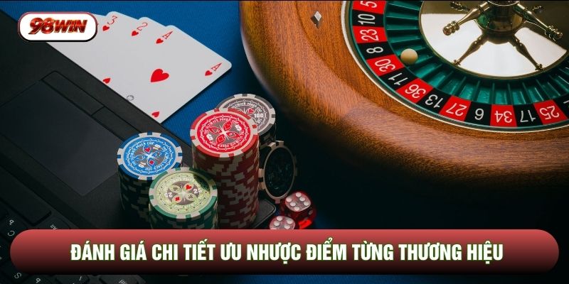 Đánh giá chi tiết ưu nhược điểm từng thương hiệu