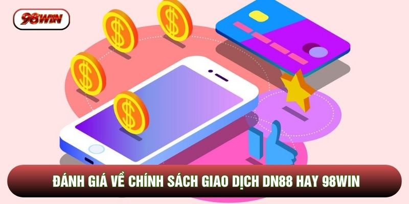 Đánh giá về chính sách giao dịch DN88 hay 98WIN