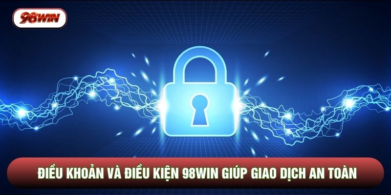 Điều khoản và điều kiện 98WIN giúp giao dịch an toàn