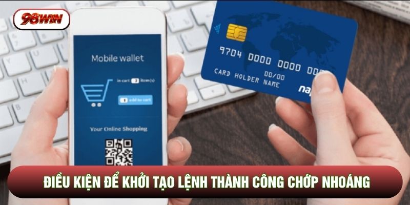 Điều kiện để khởi tạo lệnh thành công chớp nhoáng
