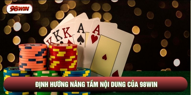 Định hướng nâng tầm nội dung của 98WIN