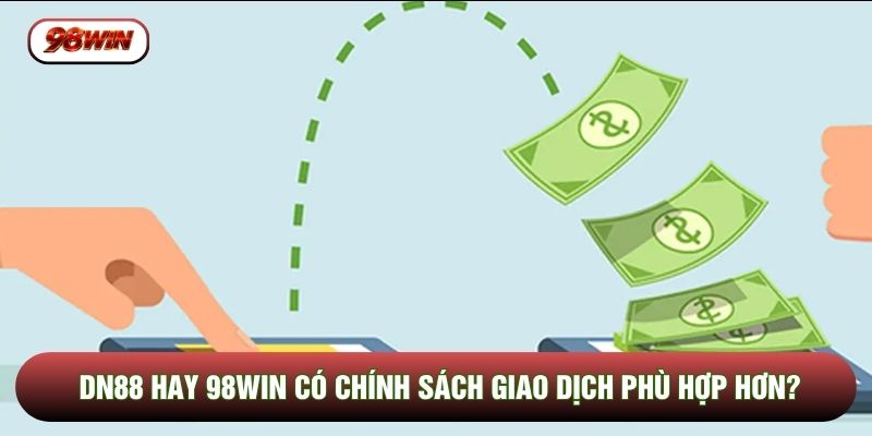 DN88 Hay 98WIN - Nền Tảng Có Chính Sách Giao Dịch Phù Hợp?