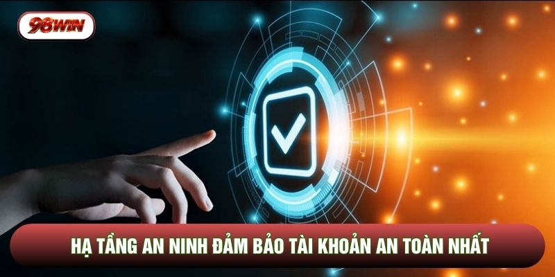 Hạ tầng an ninh đảm bảo tài khoản an toàn nhất