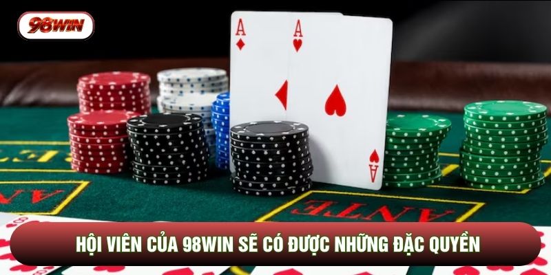 Hội viên của 98WIN sẽ có được những đặc quyền