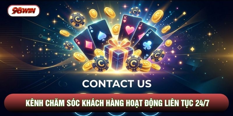 Kênh chăm sóc khách hàng hoạt động liên tục 24/7
