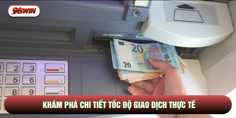 Khám phá chi tiết tốc độ giao dịch thực tế