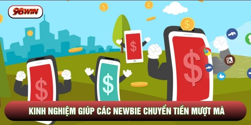 Kinh nghiệm giúp các newbie chuyển tiền mượt mà
