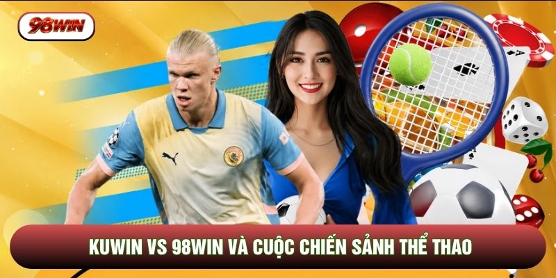 KUWIN vs 98WIN và cuộc chiến sảnh thể thao