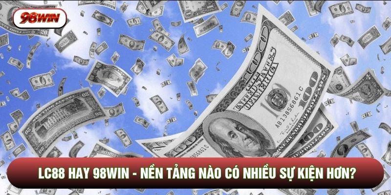 LC88 Hay 98WIN - Nền Tảng Nào Có Nhiều Sự Kiện Hơn?