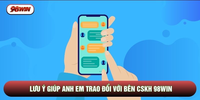 Lưu ý giúp anh em trao đổi với bên CSKH 98WIN