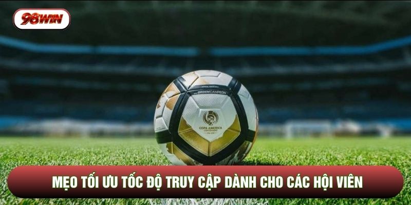 Mẹo tối ưu tốc độ truy cập dành cho các hội viên
