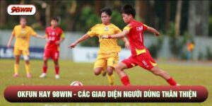 OKFUN Hay 98WIN - Các Giao Diện Người Dùng Thân Thiện