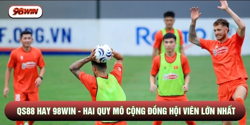 QS88 Hay 98WIN - Hai Quy Mô Cộng Đồng Hội Viên Lớn Nhất