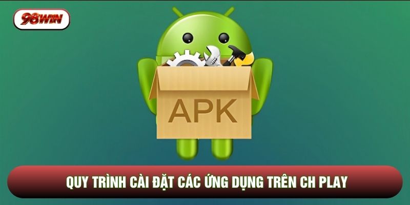 Quy trình cài đặt các ứng dụng trên CH Play