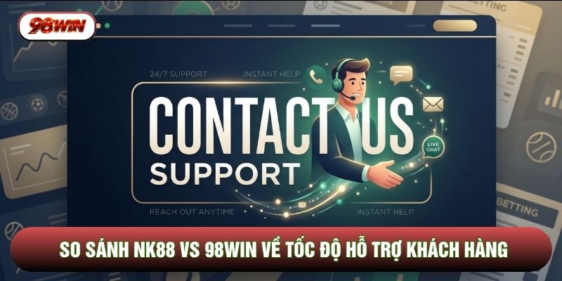 So sánh NK88 vs 98WIN về tốc độ hỗ trợ khách hàng