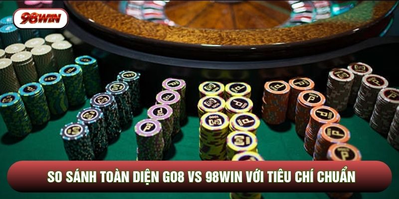 So sánh toàn diện GO8 vs 98WIN với tiêu chí chuẩn
