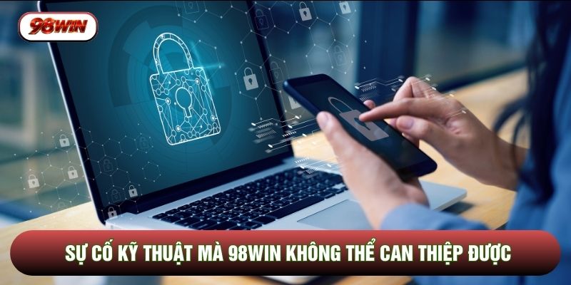 Sự cố kỹ thuật mà 98WIN không thể can thiệp được