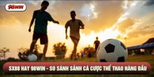 SX88 Hay 98WIN - So Sánh Sảnh Cá Cược Thể Thao Hàng Đầu