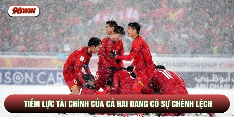 Tiềm lực tài chính của cả hai đang có sự chênh lệch
