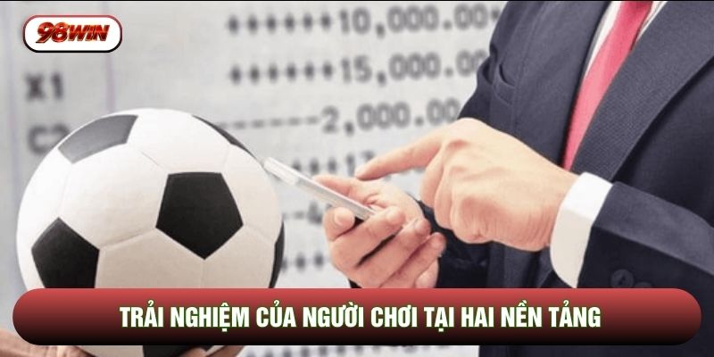 Trải nghiệm của người chơi tại hai nền tảng