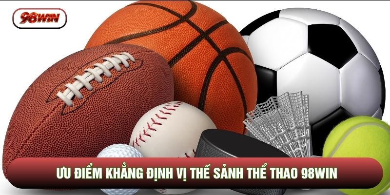 Ưu điểm khẳng định vị thế sảnh thể thao 98WIN