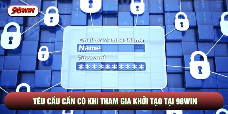 Yêu cầu cần có khi tham gia khởi tạo tại 98WIN